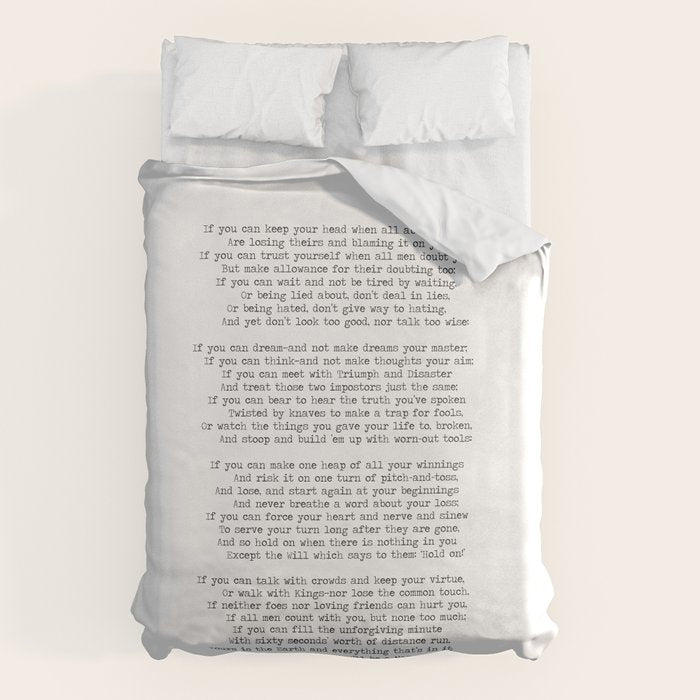 If quote by Rudyard Kipling -If you can keep your head when all about you        Are losing theirs and blaming it on you,    If you can trust yourself when all men doubt you, But make allowance for their doubting too;    Duvet Cover Gallery Image 1