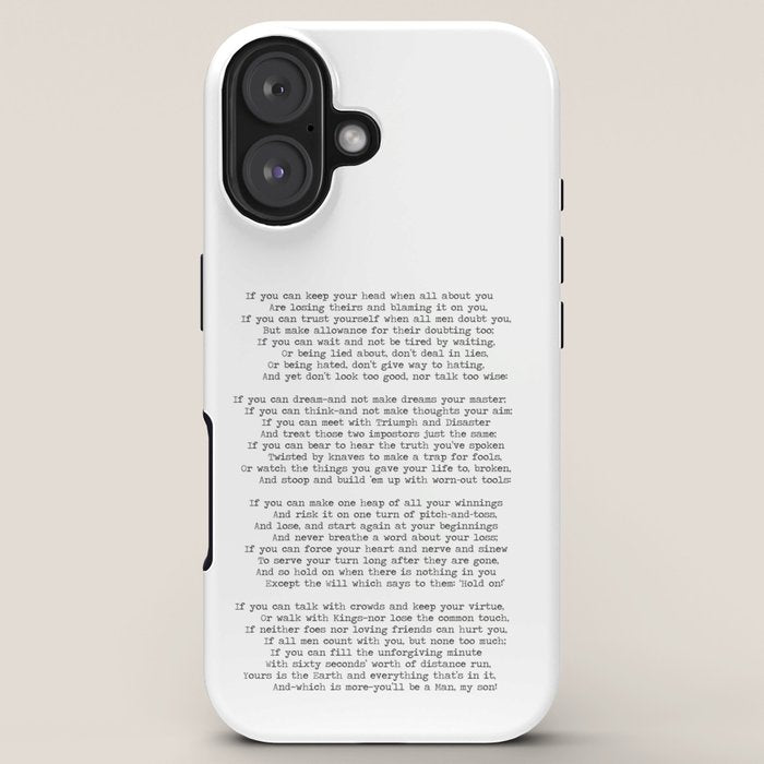 If quote by Rudyard Kipling -If you can keep your head when all about you        Are losing theirs and blaming it on you,    If you can trust yourself when all men doubt you, But make allowance for their doubting too;    iPhone Case Gallery Image 5