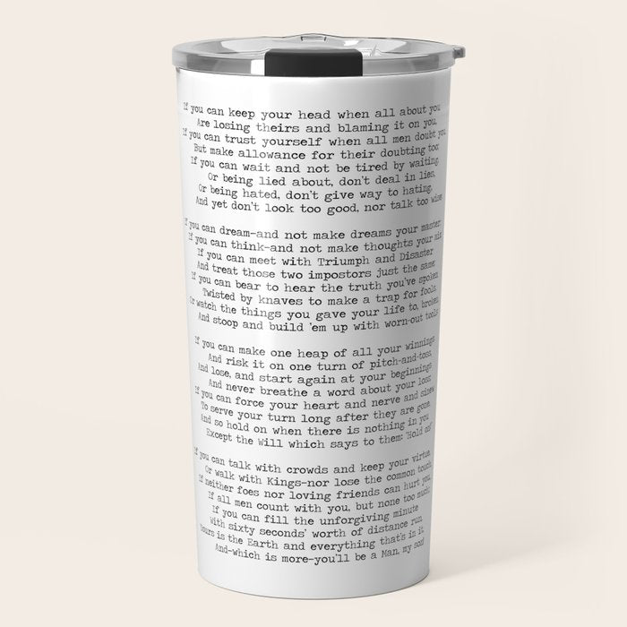 If quote by Rudyard Kipling -If you can keep your head when all about you        Are losing theirs and blaming it on you,    If you can trust yourself when all men doubt you, But make allowance for their doubting too;    Travel Mug Gallery Image 1