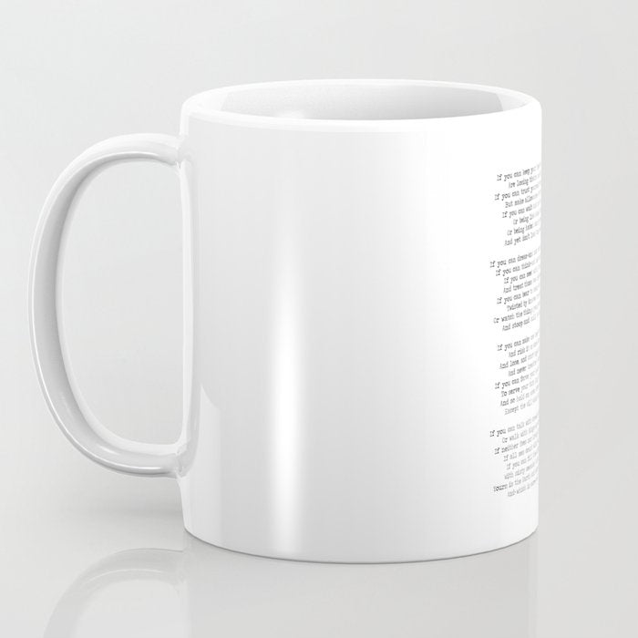 If quote by Rudyard Kipling -If you can keep your head when all about you        Are losing theirs and blaming it on you,    If you can trust yourself when all men doubt you, But make allowance for their doubting too;    Coffee Mug Gallery Image 3