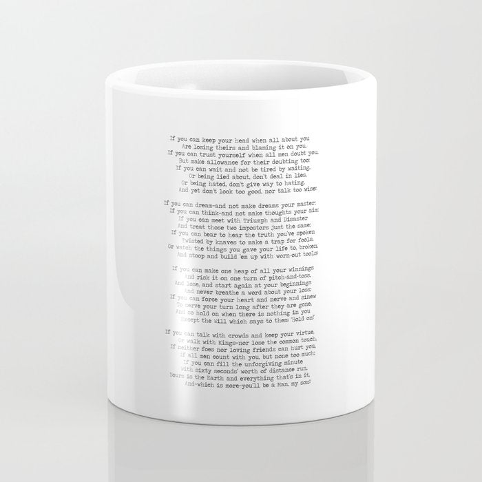 If quote by Rudyard Kipling -If you can keep your head when all about you        Are losing theirs and blaming it on you,    If you can trust yourself when all men doubt you, But make allowance for their doubting too;    Coffee Mug Gallery Image 4