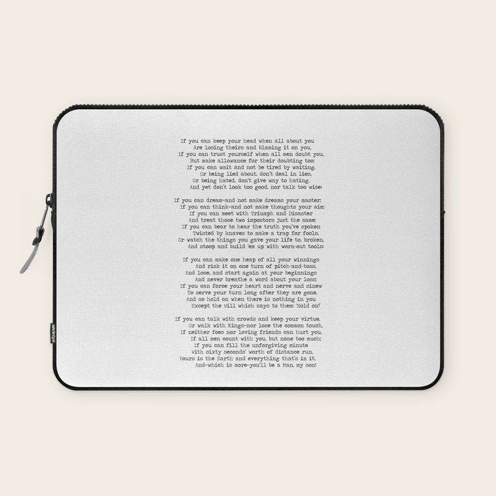 If quote by Rudyard Kipling -If you can keep your head when all about you        Are losing theirs and blaming it on you,    If you can trust yourself when all men doubt you, But make allowance for their doubting too;    Laptop Sleeve Gallery Image 1
