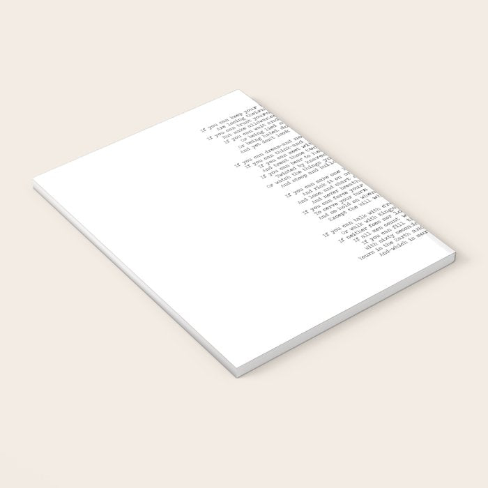 If quote by Rudyard Kipling -If you can keep your head when all about you        Are losing theirs and blaming it on you,    If you can trust yourself when all men doubt you, But make allowance for their doubting too;    Notebook Gallery Image 3