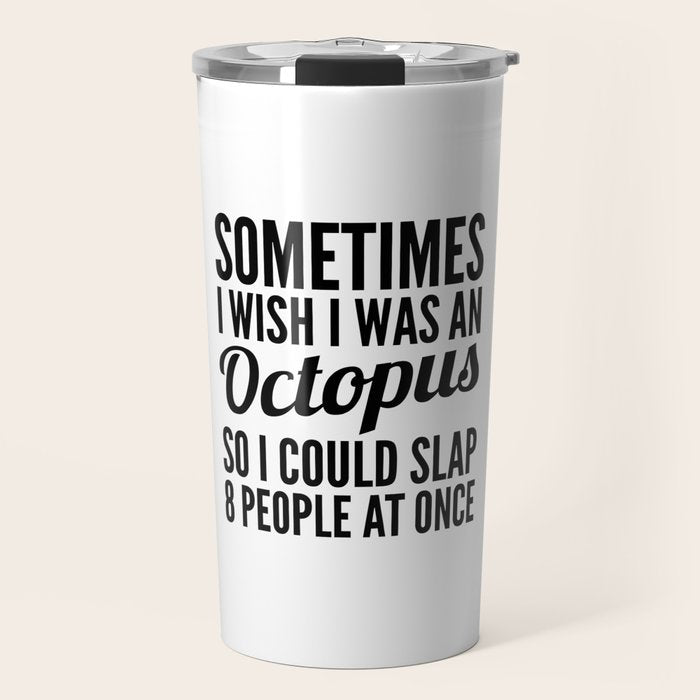 Sometimes I Wish I Was an Octopus So I Could Slap 8 People at Once Travel Mug Gallery Image 1