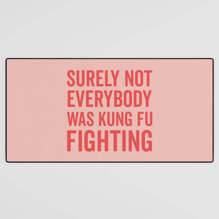 Surely Not Everybody Was Kung Fu Fighting, Funny Quote Desk Mat Gallery Image 3