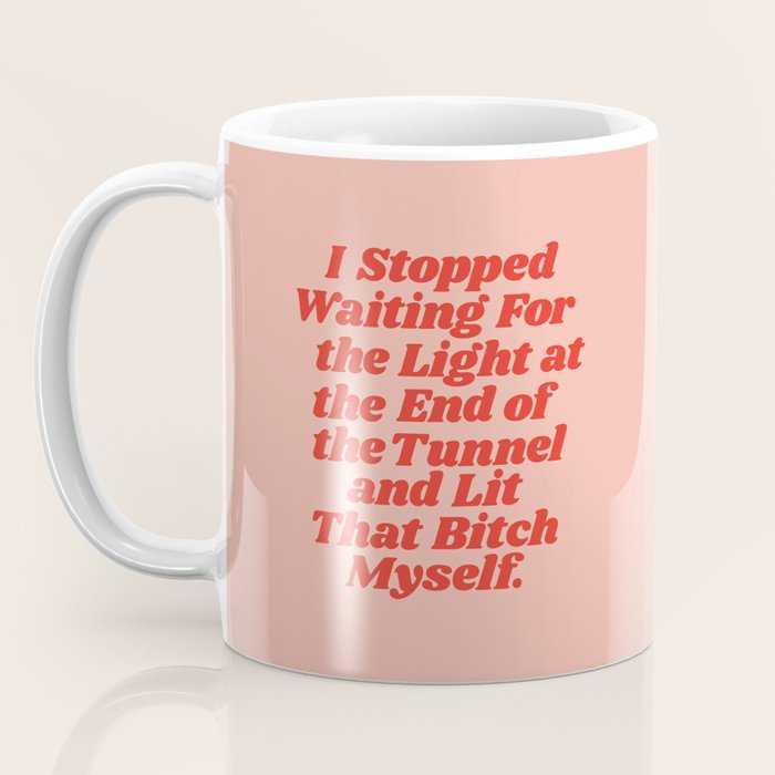 I Stopped Waiting for the Light at the End of the Tunnel and Lit that Bitch Myself Coffee Mug Gallery Image 3