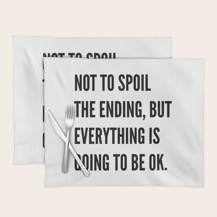 NOT TO SPOIL THE ENDING, BUT EVERYTHING IS GOING TO BE OK Placemat Gallery Image 1