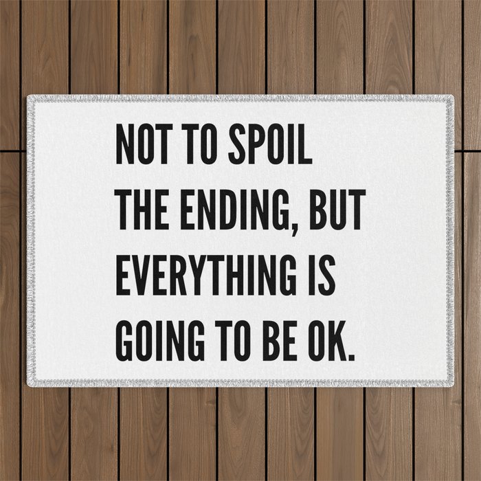 NOT TO SPOIL THE ENDING, BUT EVERYTHING IS GOING TO BE OK Outdoor Rug Gallery Image 1