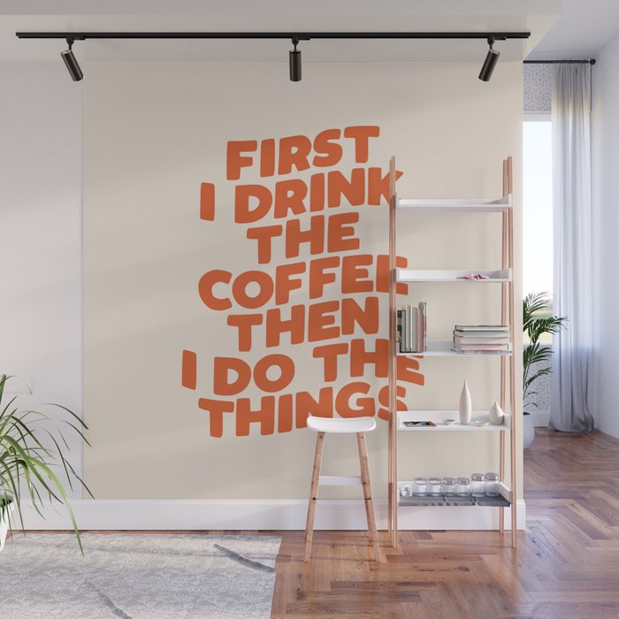 First I Drink The Coffee Then I Do The Things Wall Mural Gallery Image 1