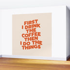 First I Drink The Coffee Then I Do The Things Wall Mural Gallery Image 2