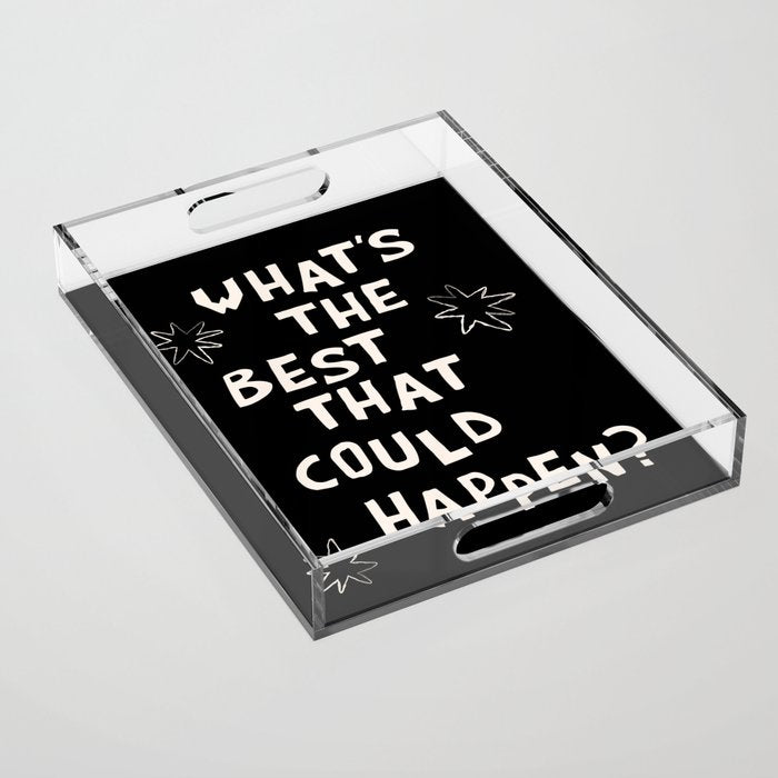 What's The Best That Could Happen in Black and White Acrylic Tray Gallery Image 1