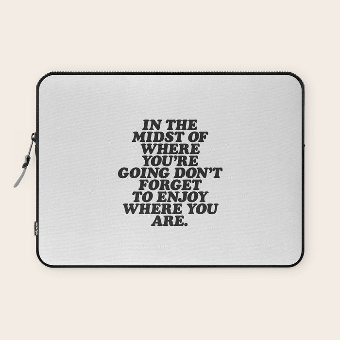IN THE MIDST OF WHERE YOUâRE GOING DONâT FORGET TO ENJOY WHERE YOU ARE motivational typography Laptop Sleeve Gallery Image 1