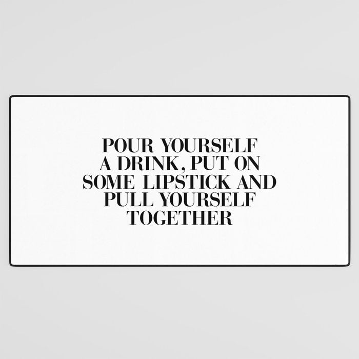 Pour Yourself a Drink, Put on Some Lipstick and Pull Yourself Together black-white home wall decor Desk Mat Gallery Image 3