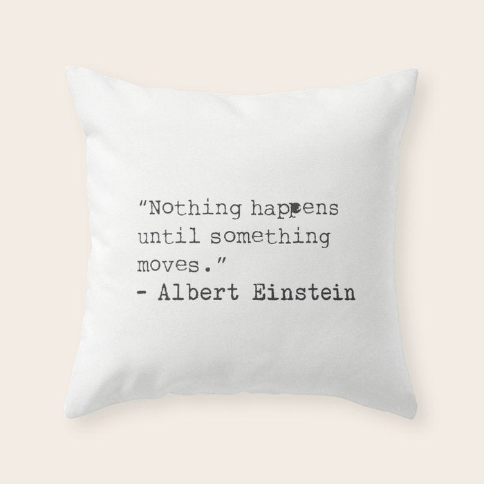 âNothing happens until something moves.â  Albert Einstein Throw Pillow Gallery Image 6