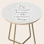 I Have to Be Successful Because I Like Expensive Things monochrome typography home wall decor Side Table Gallery Image 2