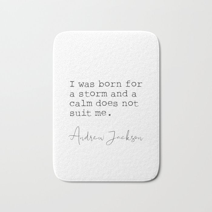 Andrew Jackson. I was born for a storm and a calm does not suit me. Bath Mat Gallery Image 1