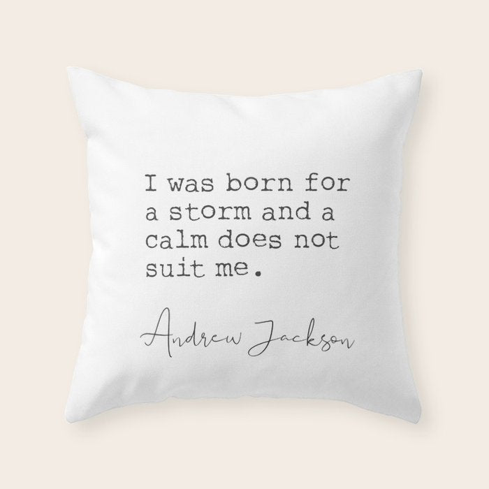 Andrew Jackson. I was born for a storm and a calm does not suit me. Throw Pillow Gallery Image 6