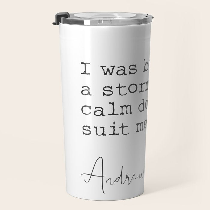 Andrew Jackson. I was born for a storm and a calm does not suit me. Travel Mug Gallery Image 3