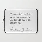 Andrew Jackson. I was born for a storm and a calm does not suit me. Laptop Sleeve Gallery Image 1
