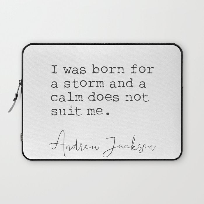 Andrew Jackson. I was born for a storm and a calm does not suit me. Laptop Sleeve Gallery Image 1