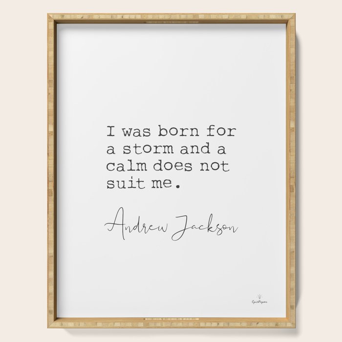 Andrew Jackson. I was born for a storm and a calm does not suit me. Serving Tray Gallery Image 1
