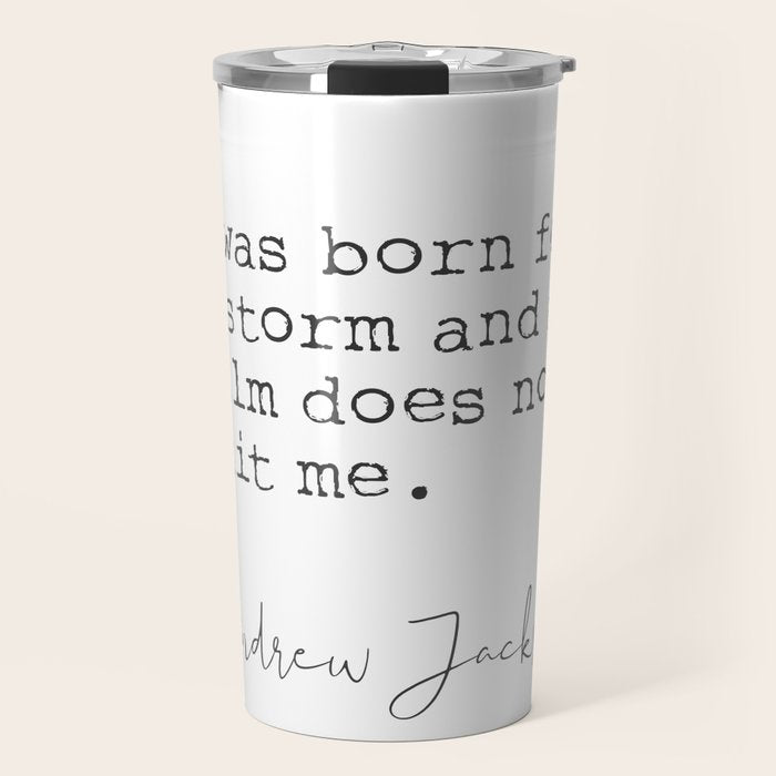Andrew Jackson. I was born for a storm and a calm does not suit me. Travel Mug Gallery Image 1