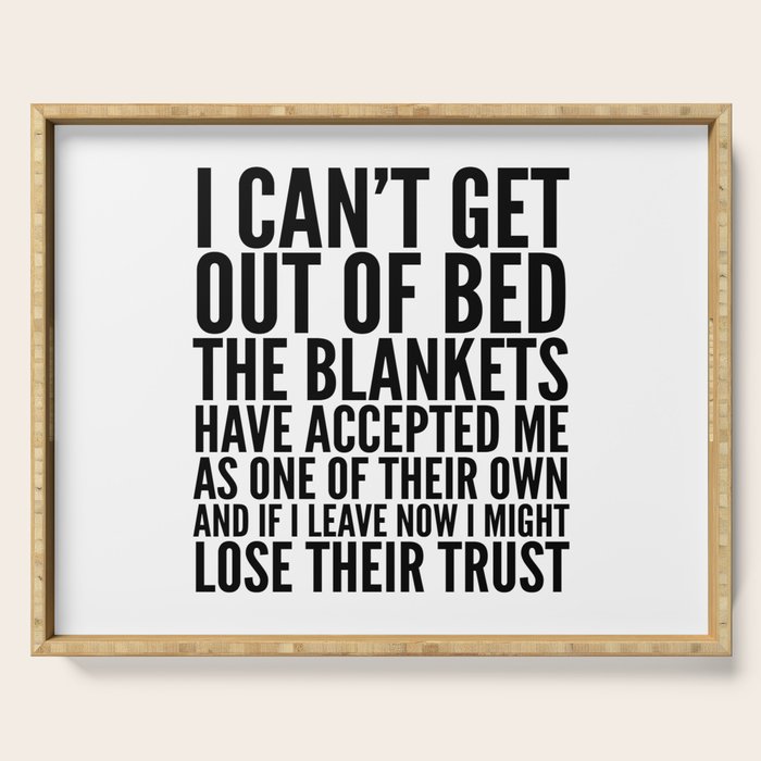 I CAN'T GET OUT OF BED THE BLANKETS HAVE ACCEPTED ME AS ONE OF THEIR OWN Serving Tray Gallery Image 1