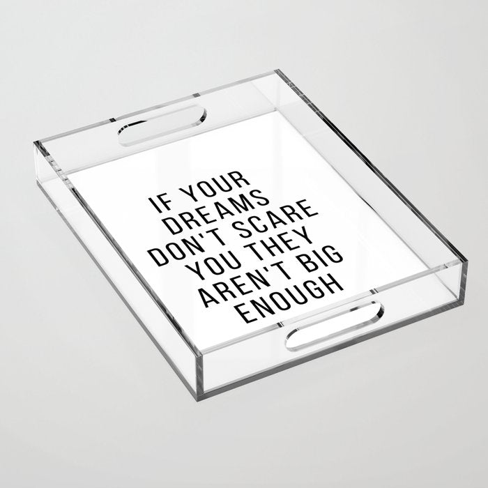 If your dreams dont scare you they arent big enough Acrylic Tray Gallery Image 1