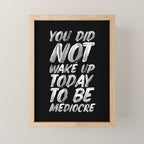 You Did Not Wake Up Today To Be Mediocre black and white monochrome typography poster design Mini Art Print Gallery Image 1