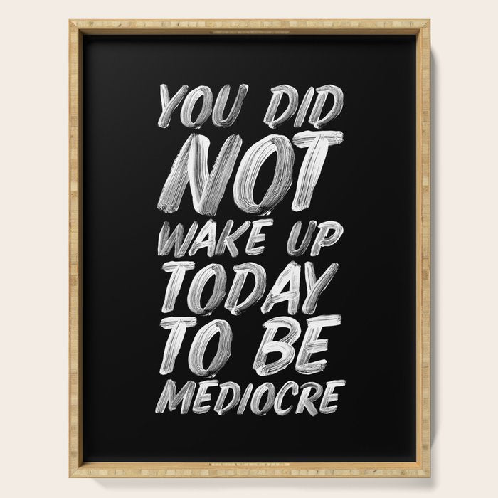 You Did Not Wake Up Today To Be Mediocre black and white monochrome typography poster design Serving Tray Gallery Image 1