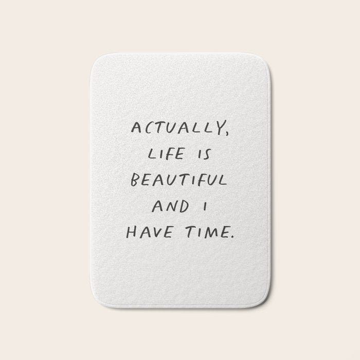 Actually Life is Beautiful and I Have Time Bath Mat Gallery Image 1