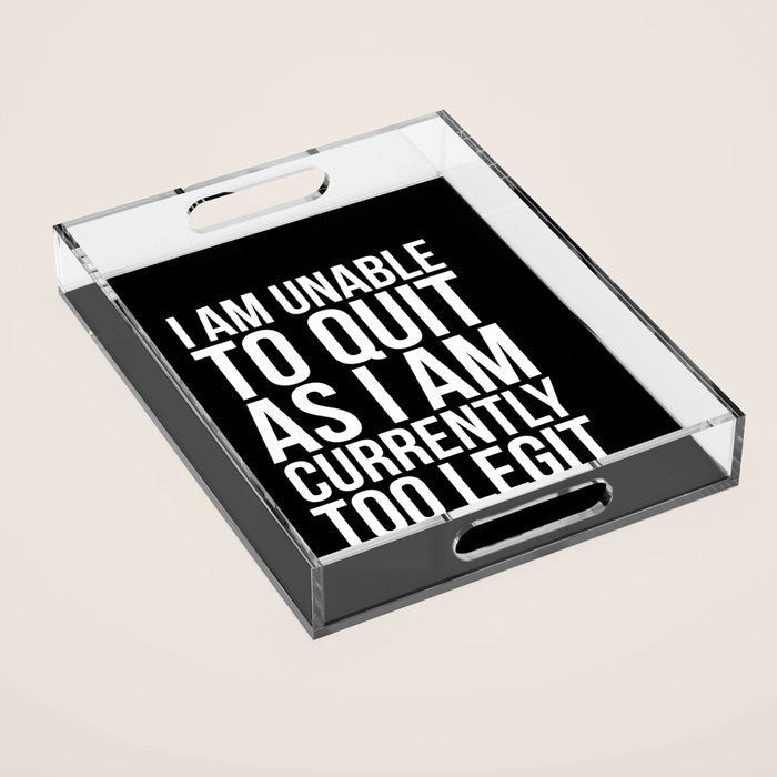 Unable To Quit Too Legit (Black & White) Acrylic Tray Gallery Image 1
