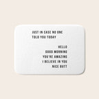 Just In Case No One Told You Today Hello Good Morning You're Amazing I Belive In You Nice Butt Minimal Bath Mat Gallery Image 1