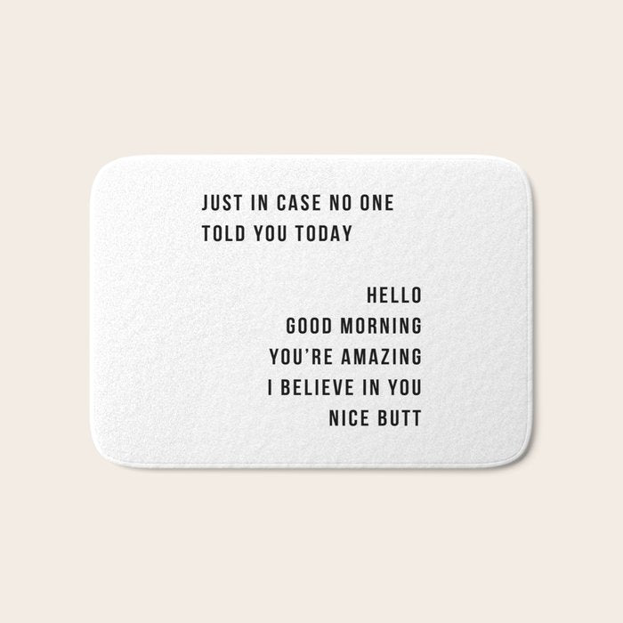 Just In Case No One Told You Today Hello Good Morning You're Amazing I Belive In You Nice Butt Minimal Bath Mat Gallery Image 1