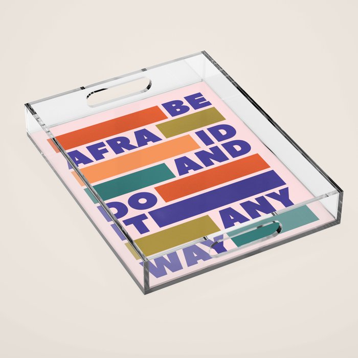 BE AFRAID AND DO IT ANYWAY - colorful typography Acrylic Tray Gallery Image 1