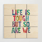 Life is Tough But So Are We rainbow watercolor typography design Wood Wall Art Gallery Image 1