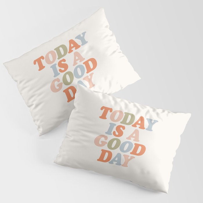 TODAY IS A GOOD DAY peach pink green blue yellow motivational typography inspirational quote decor Pillow Sham Gallery Image 1