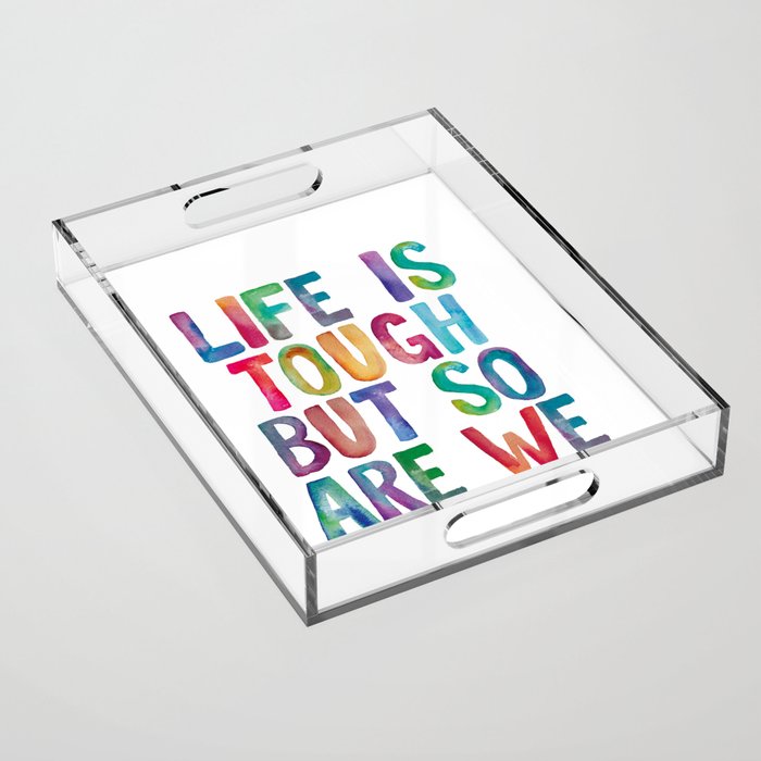 Life is Tough But So Are We rainbow watercolor typography design Acrylic Tray Gallery Image 1