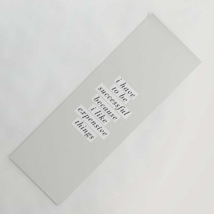 I Have to Be Successful Because I Like Expensive Things monochrome typography home wall decor Yoga Mat Gallery Image 1