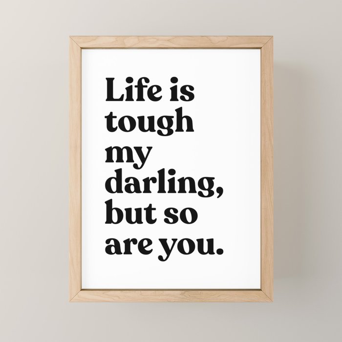 Life is tough my darling but so are you Mini Art Print Gallery Image 1
