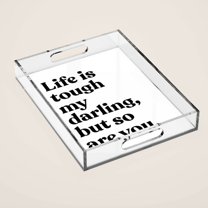 Life is tough my darling but so are you Acrylic Tray Gallery Image 1