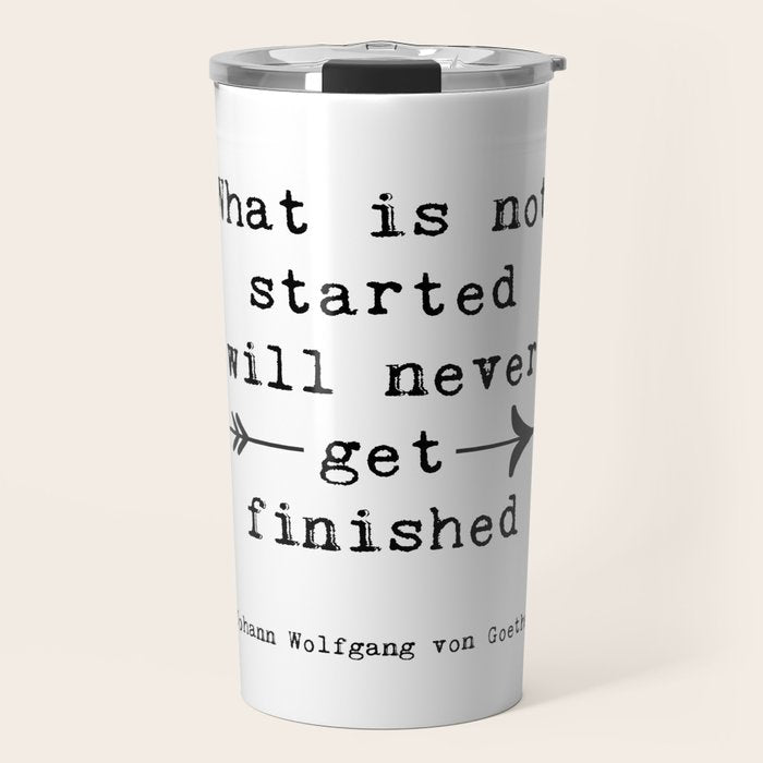 What Is Not Started Will Never Get Finished Inspirational Goethe Quote Travel Mug Gallery Image 1