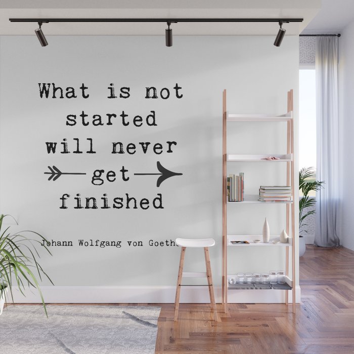 What Is Not Started Will Never Get Finished Inspirational Goethe Quote Wall Mural Gallery Image 1