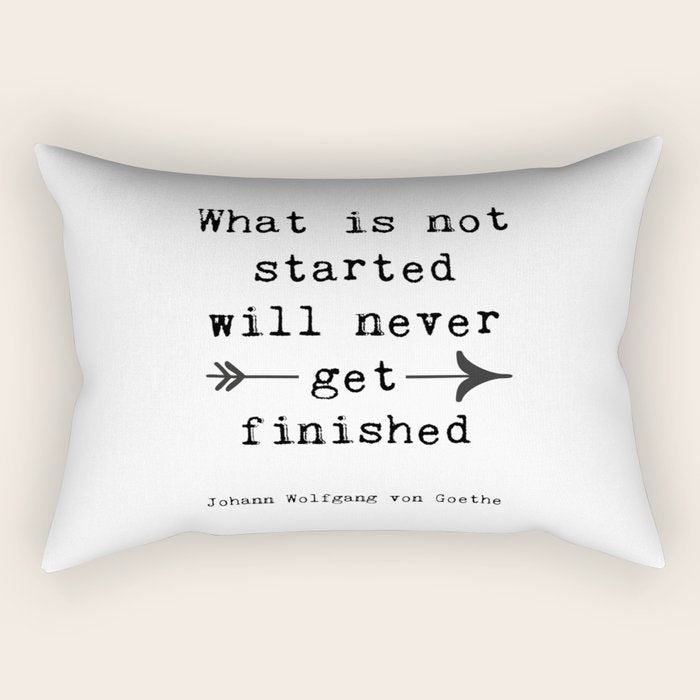 What Is Not Started Will Never Get Finished Inspirational Goethe Quote Rectangular Pillow Gallery Image 1