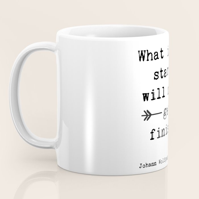 What Is Not Started Will Never Get Finished Inspirational Goethe Quote Coffee Mug Gallery Image 3