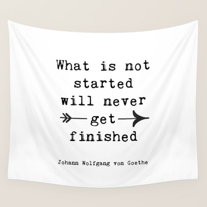 What Is Not Started Will Never Get Finished Inspirational Goethe Quote Wall Tapestry Gallery Image 4