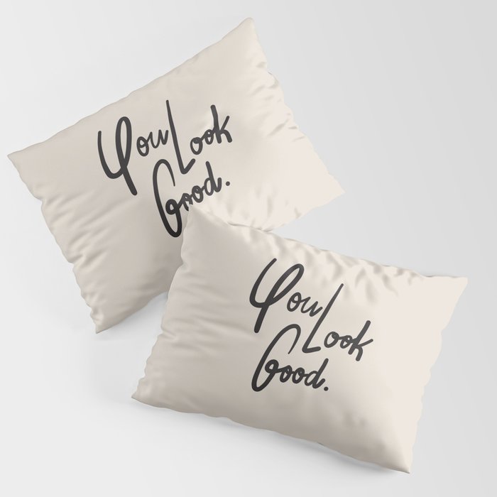 you look good âÂ neutral Pillow Sham Gallery Image 1