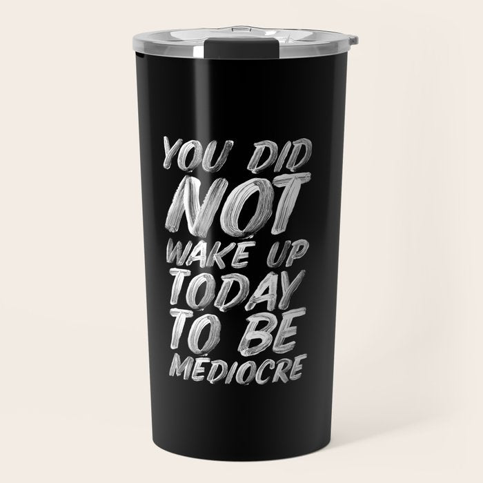 You Did Not Wake Up Today To Be Mediocre black and white monochrome typography poster design Travel Mug Gallery Image 1