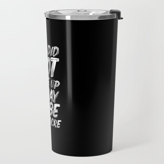 You Did Not Wake Up Today To Be Mediocre black and white monochrome typography poster design Travel Mug Gallery Image 2
