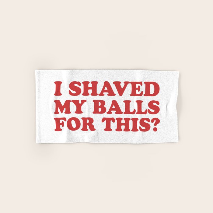I Shaved My Balls For This, Funny Humor Offensive Quote Bath Towel Gallery Image 1